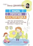 Елена Данилова - Мама против беспорядка. Как все организовать, чтобы хватило места счастью, веселью и творчеству