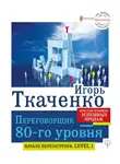 Игорь Ткаченко - Переговорщик 80-го уровня. Простые правила успешных продаж