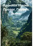 Ефимов Андреевич - Хроники героев. Пролог. Первые. Зелнаг