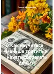 Георгий Михалевский - Как научиться меньше тратить и начать сберегать деньги