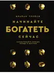 Брайан Трейси - Начинайте богатеть сейчас. Зарабатывайте больше, проще и быстрее