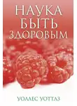 Уоллес Уоттлз - Наука быть здоровым