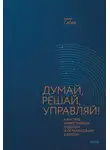 Артём Сагач - Думай, решай, управляй! Как стать эффективным лидером и оставаться им в кризис