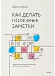 Зонке Аренс - Как делать полезные заметки. Эффективная система организации идей по методу Zettelkasten