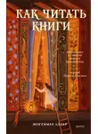 Мортимер Адлер - Как читать книги. Руководство по чтению великих произведений