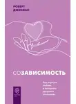 Роберт Джекман - Созависимость. Как вернуть любовь и построить здоровые отношения