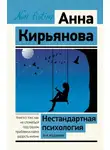 Анна Кирьянова - Нестандартная психология. Книга о том, как не сломаться под грузом проблем и найти радость жизни