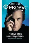 Хенрик Фексеус - Искусство манипуляции. Не дай себя обмануть