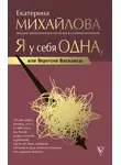 Екатерина Михайлова - Я у себя одна, или Веретено Василисы