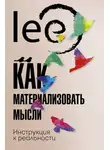 Lee - Как материализовать мысли. Инструкция к реальности