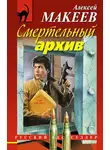 Алексей Макеев - Смертельный архив