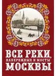Александр Бобров - Все реки, набережные и мосты Москвы