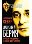 Александр Север - Лаврентий Берия. О чем молчало Совинформбюро