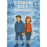 Постер книги С ТОБОЙ ВСЁ В ПОРЯДКЕ! Жизнь Мимо Жизни без Стыда и Страха
