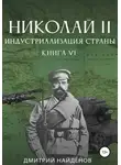 Дмитрий Найденов - Николай Второй. Книга шестая. Индустриализация страны