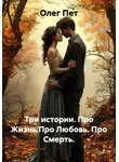 Олег Пет - Три истории. Про Жизнь.Про Любовь. Про Смерть.