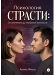 Арина Фишш - Психология страсти: От влечения до глубокой близости