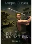 Валерий Пылаев - Пятый посланник. Книга 1