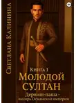 Светлана Калинина - Дервиш-паша - визирь Османской империи. Книга 1. "Молодой султан"