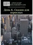 Александр Сих - День К. Сказки для взрослых
