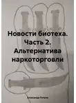 Александр Петров - Новости биотеха. Часть 2. Альтернатива наркоторговли