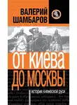 Валерий Шамбаров - История княжеской Руси. От Киева до Москвы