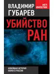 Владимир Губарев - Убийство РАН. Новейшая история науки в России