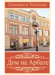 Елизавета Топалова - Дом на Арбате