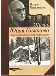 Игорь Кузьмичев - Жизнь Юрия Казакова. Документальное повествование