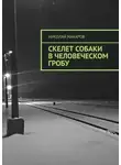 Николай Макаров - Скелет собаки в человеческом гробу