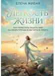Елена Живая - Легкость Жизни: как перестать тащить мир на своих плечах и научиться летать