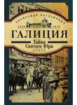 Александр Богданович - Галиция. 1914-1915 годы. Тайна Святого Юра