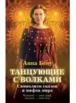 Анна Бену - Танцующие с волками. Символизм сказок и мифов мира