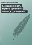 Галина Дядя - Как сбалансировать гормоны щитовидной железы, надпочечников, поджелудочной железы