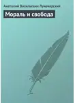  Анатолий Луначарский - Мораль и свобода