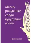 Иван Панин - Магия, рожденная среди кукурузных полей