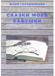 Юлия Горошникова - Сказки моей бабушки