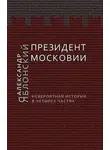 Александр Яблонский - Президент Московии: Невероятная история в четырех частях