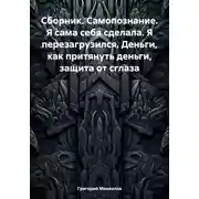 Постер книги Сборник. Самопознание. Я сама себя сделала. Я перезагрузился. Деньги, как притянуть деньги, защита от сглаза
