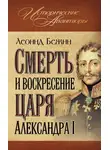 Леонид Бежин - Смерть и воскресение царя Александра I