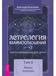 Александр Колесников - Астрология взаимоотношений. Ключ к пониманию друг друга. Том II. Новые подходы