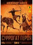 Александр Зайцев - Суррогат героя. Том 2