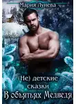 Мария Лунёва - (Не) детские сказки. В объятьях медведя