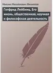 Михаил Филиппов - Готфрид Лейбниц. Его жизнь, общественная, научная и философская деятельность