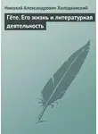 Николай Холодковский - Гёте. Его жизнь и литературная деятельность