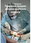 Антон Казанцев - Позывной Акация: записки военного хирурга