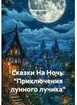 Арина Ветрова - Сказки На Ночь: «Приключения лунного лучика»