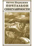 Антон Первушин - Вертячки, помадки, чушики, или Почтальон сингулярности