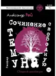 Александр Рей - Сочинение на свободную тему. Сборник рассказов