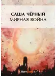 Саша Чёрный - Мирная война